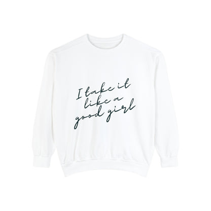 I Take it Like a Good Girl Sweatshirt