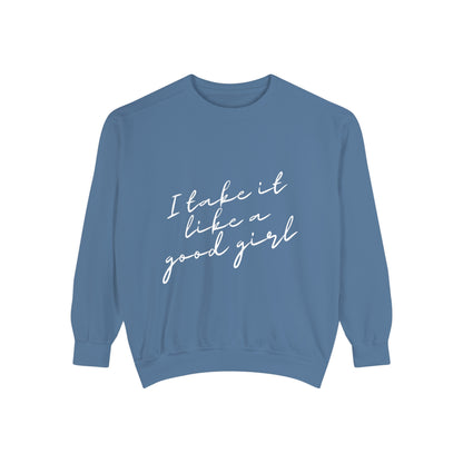 I Take it Like a Good Girl Sweatshirt