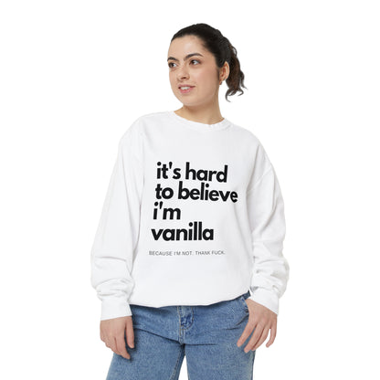 It's Hard to Believe I'm Vanilla Sweatshirt