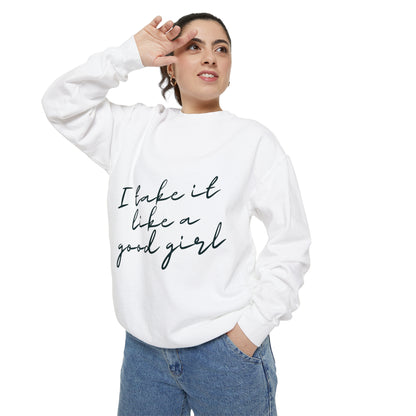 I Take it Like a Good Girl Sweatshirt