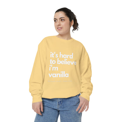 It's Hard to Believe I'm Vanilla Sweatshirt