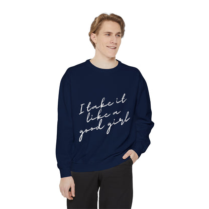 I Take it Like a Good Girl Sweatshirt