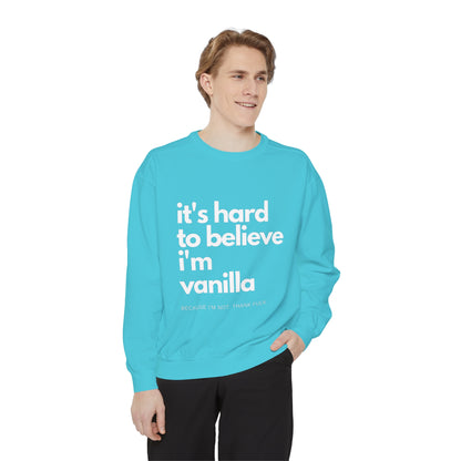 It's Hard to Believe I'm Vanilla Sweatshirt