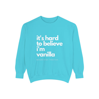 It's Hard to Believe I'm Vanilla Sweatshirt