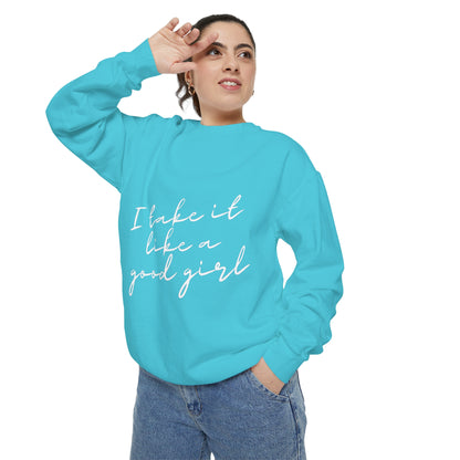 I Take it Like a Good Girl Sweatshirt