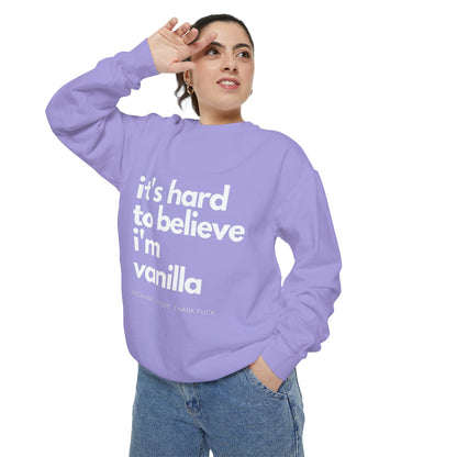 It's Hard to Believe I'm Vanilla Sweatshirt