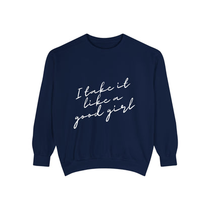 I Take it Like a Good Girl Sweatshirt