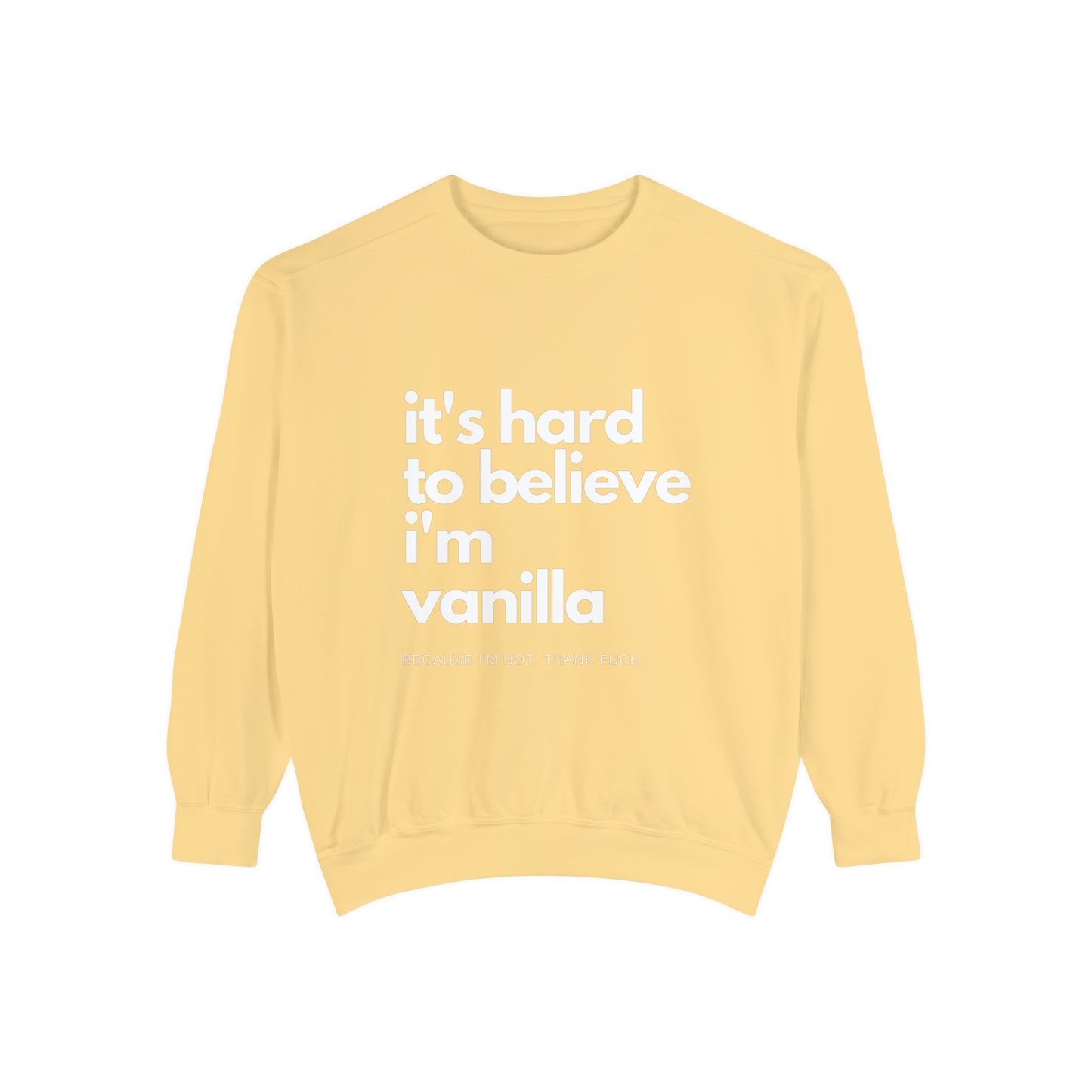 It's Hard to Believe I'm Vanilla Sweatshirt